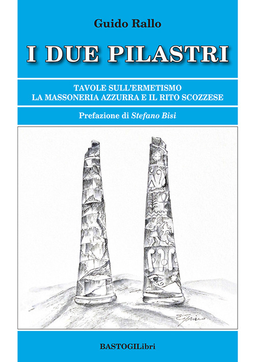 I due pilastri. Tavole sull'ermetismo. La Massoneria Azzurra e il rito scozzese