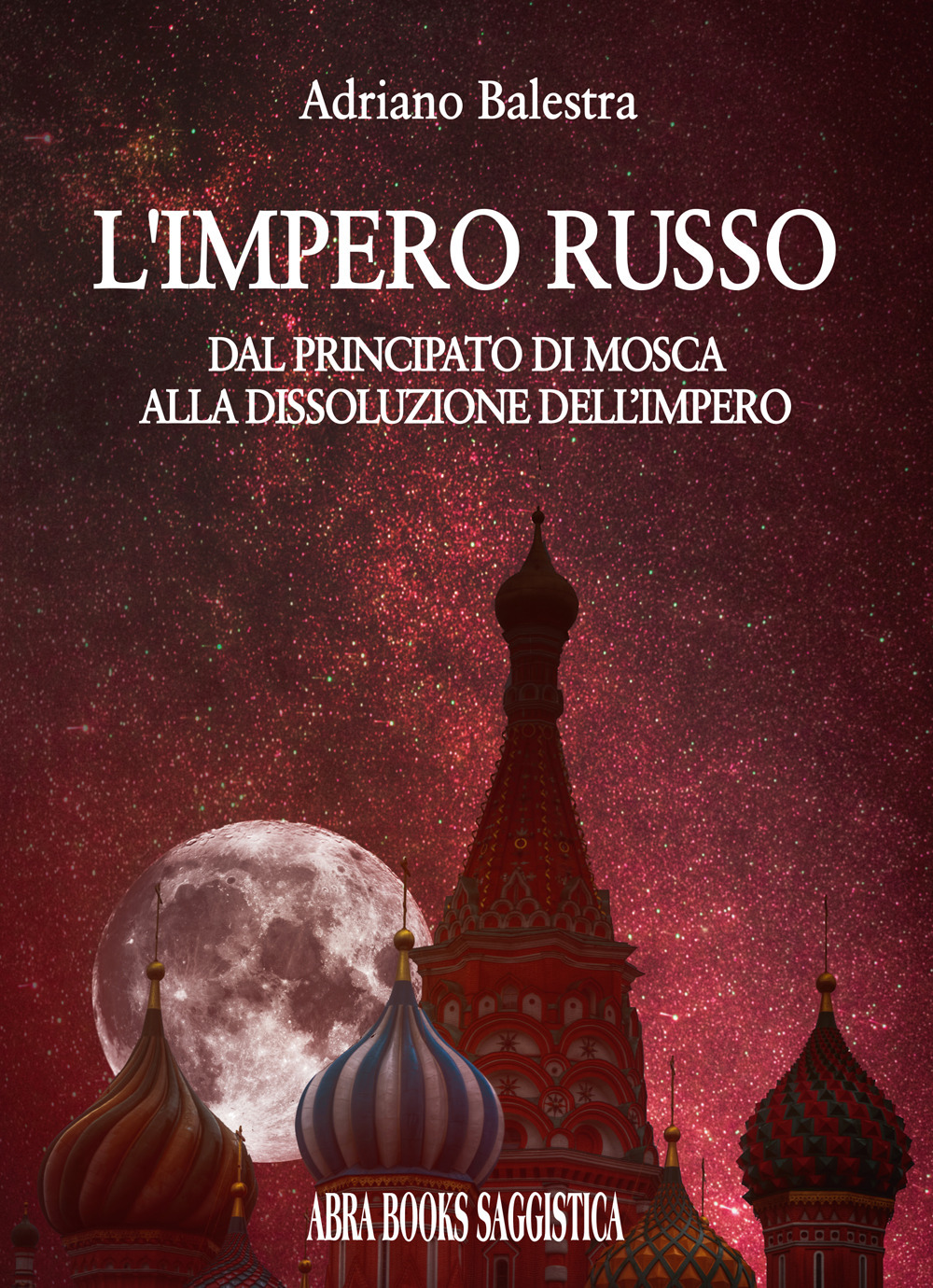L'impero russo. Dal principato di Mosca alla dissoluzione dell'impero