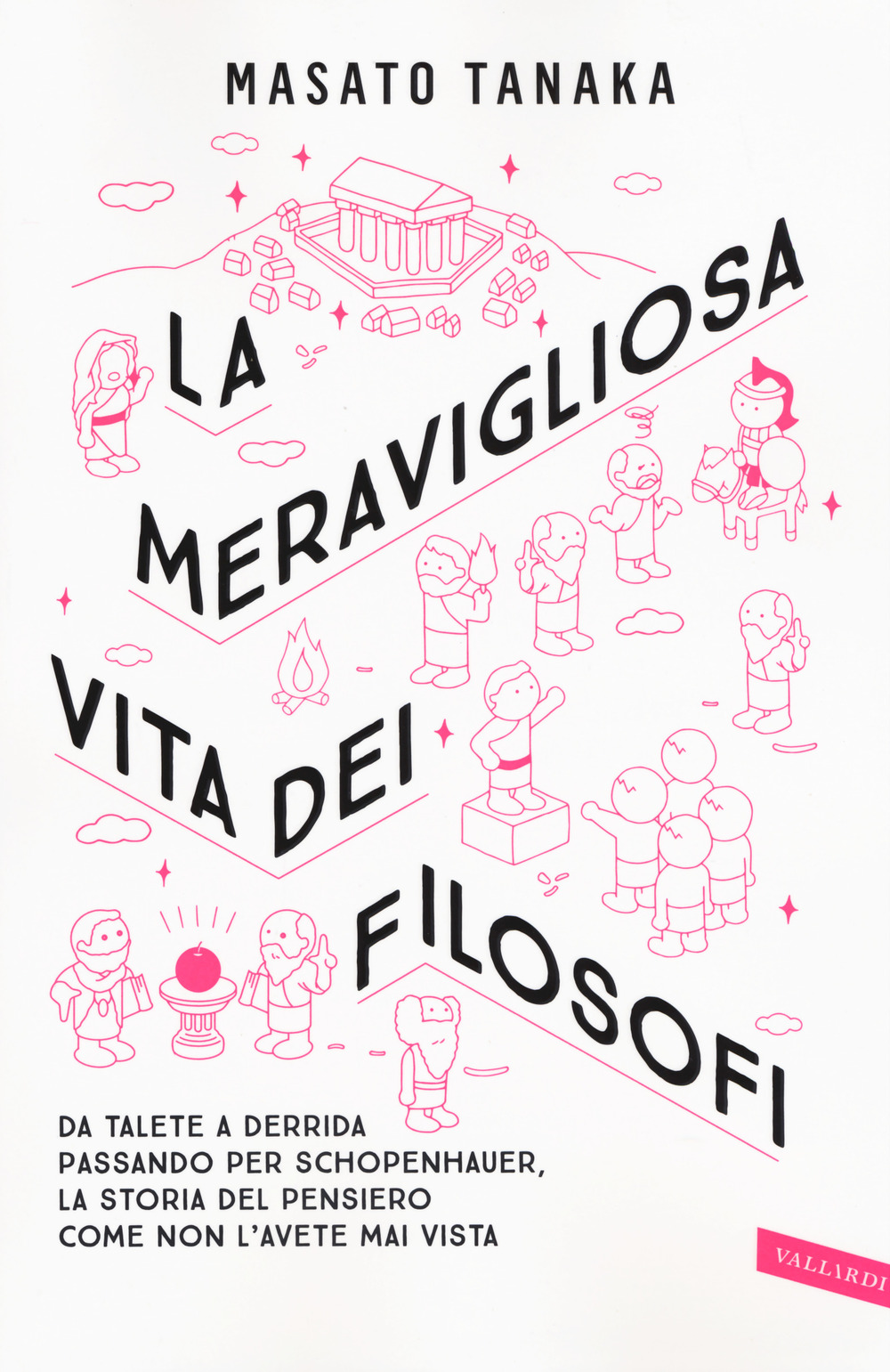 La meravigliosa vita dei filosofi. Da Talete a Derrida passando per Schopenhauer, la storia del pensiero come non l'avete mai vista