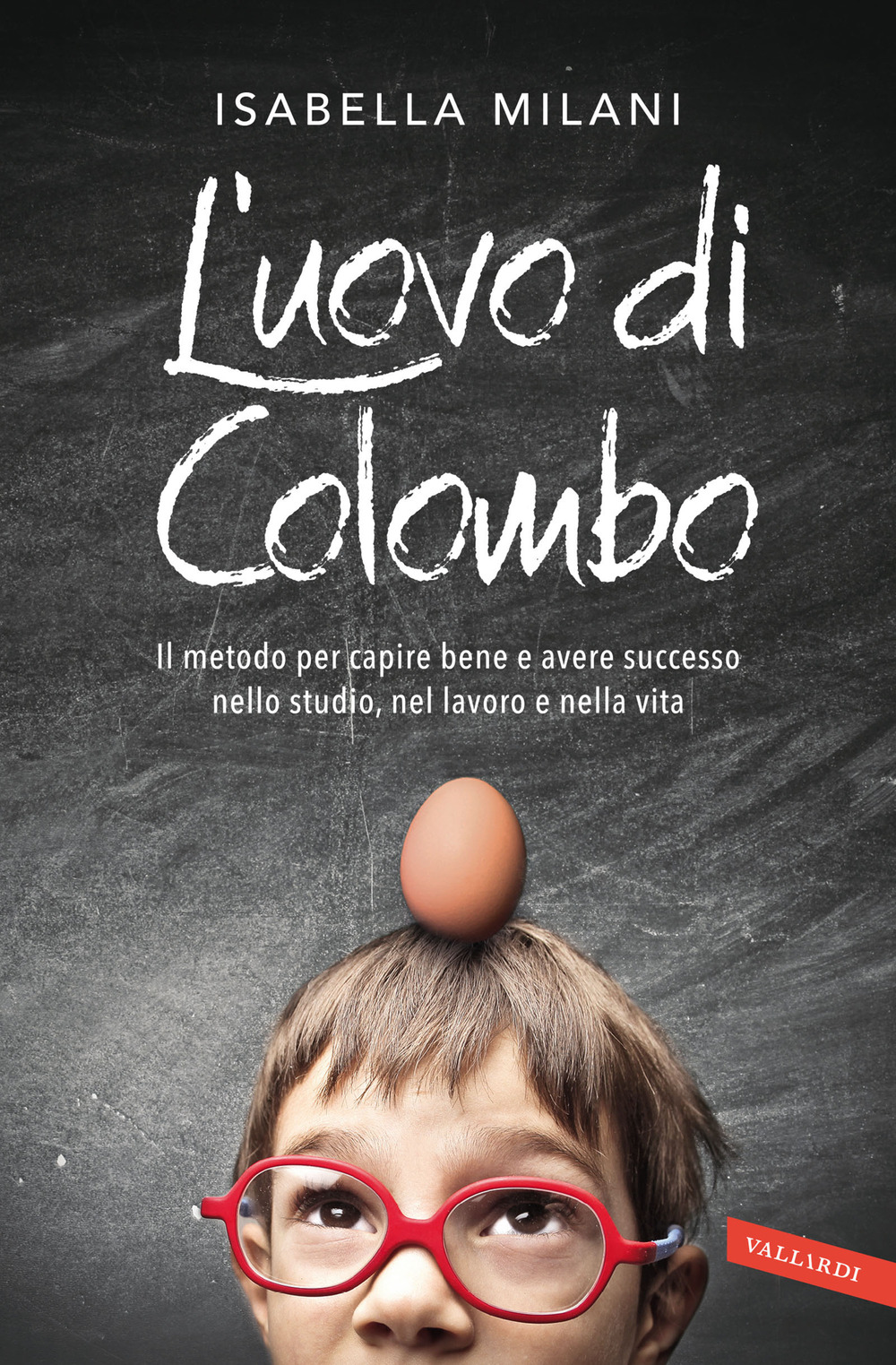 L'uovo di Colombo. Il metodo per capire bene e avere successo nello studio, nel lavoro e nella vita