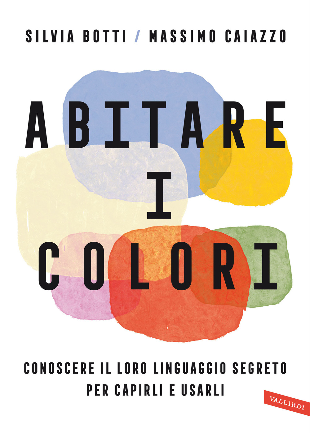 Abitare i colori. Conoscere il loro linguaggio per capirli e usarli