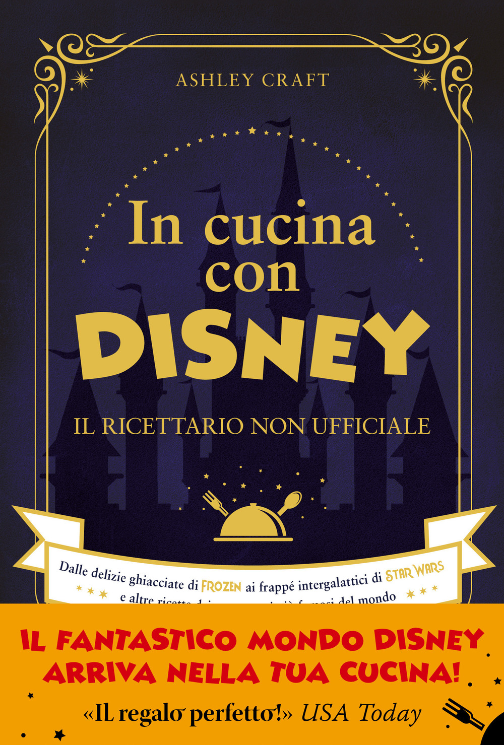 In cucina con Disney. Il ricettario non ufficiale. Dalle delizie ghiacciate di Frozen ai frappé intergalattici di Star Wars e altre ricette dei personaggi più famosi del mondo