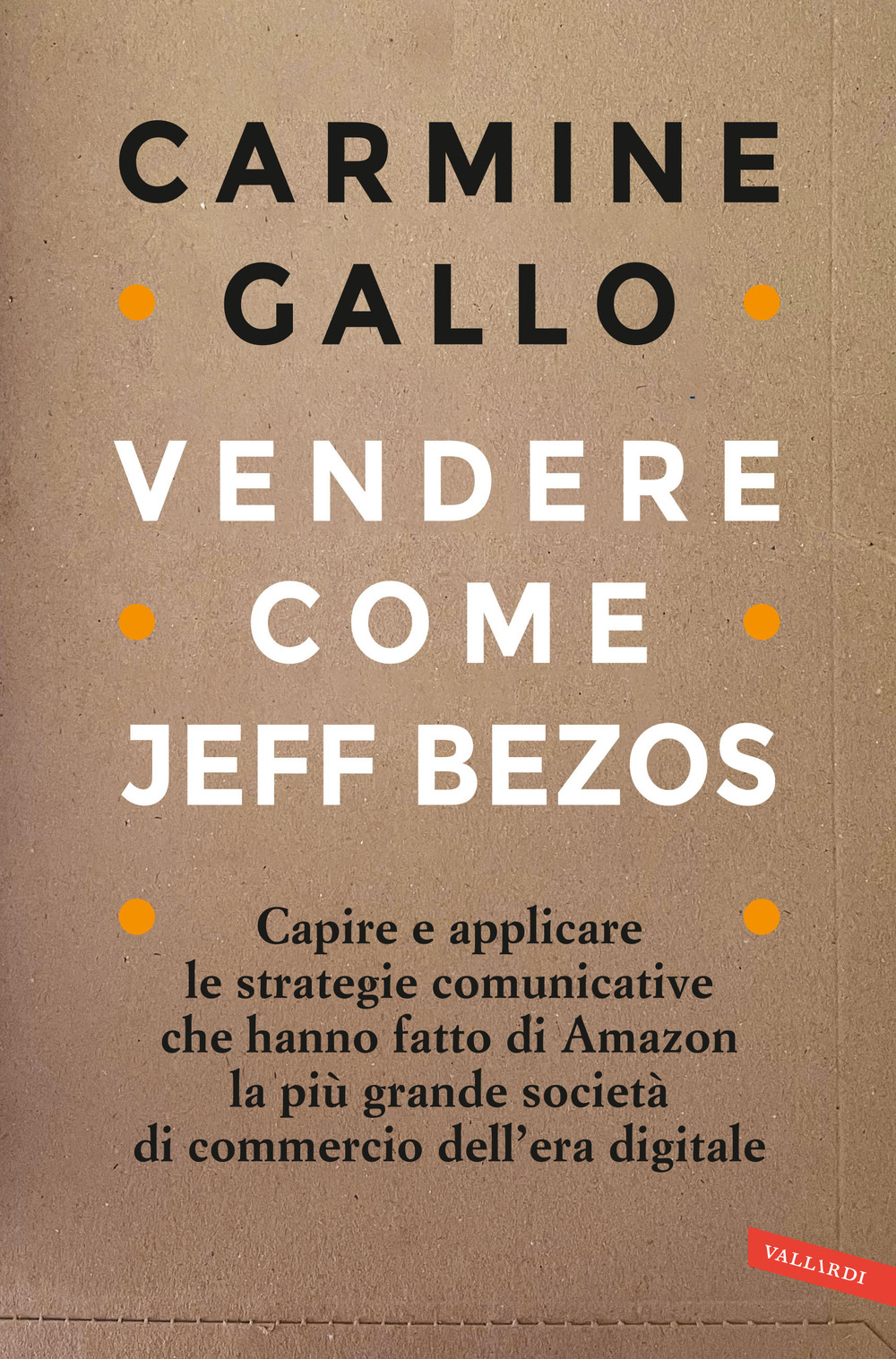 Vendere come Jeff Bezos. Capire e applicare le strategie comunicative che hanno fatto di Amazon la più grande società di commercio dell'era digitale