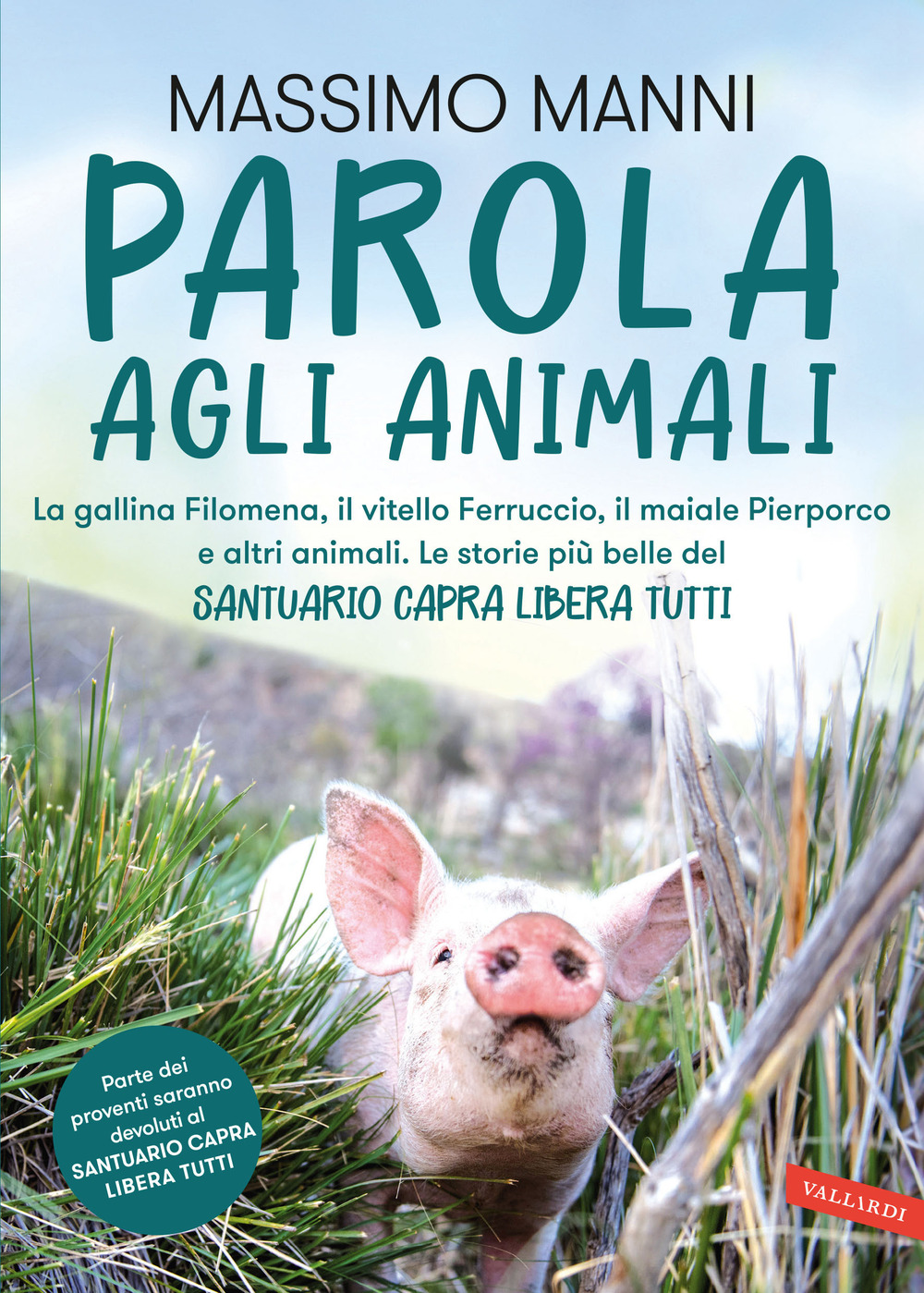 Parola agli animali. La gallina Filomena, il vitello Ferruccio, il maiale Pierporco e altri animali. Le storie più belle del Santuario Capra Libera Tutti