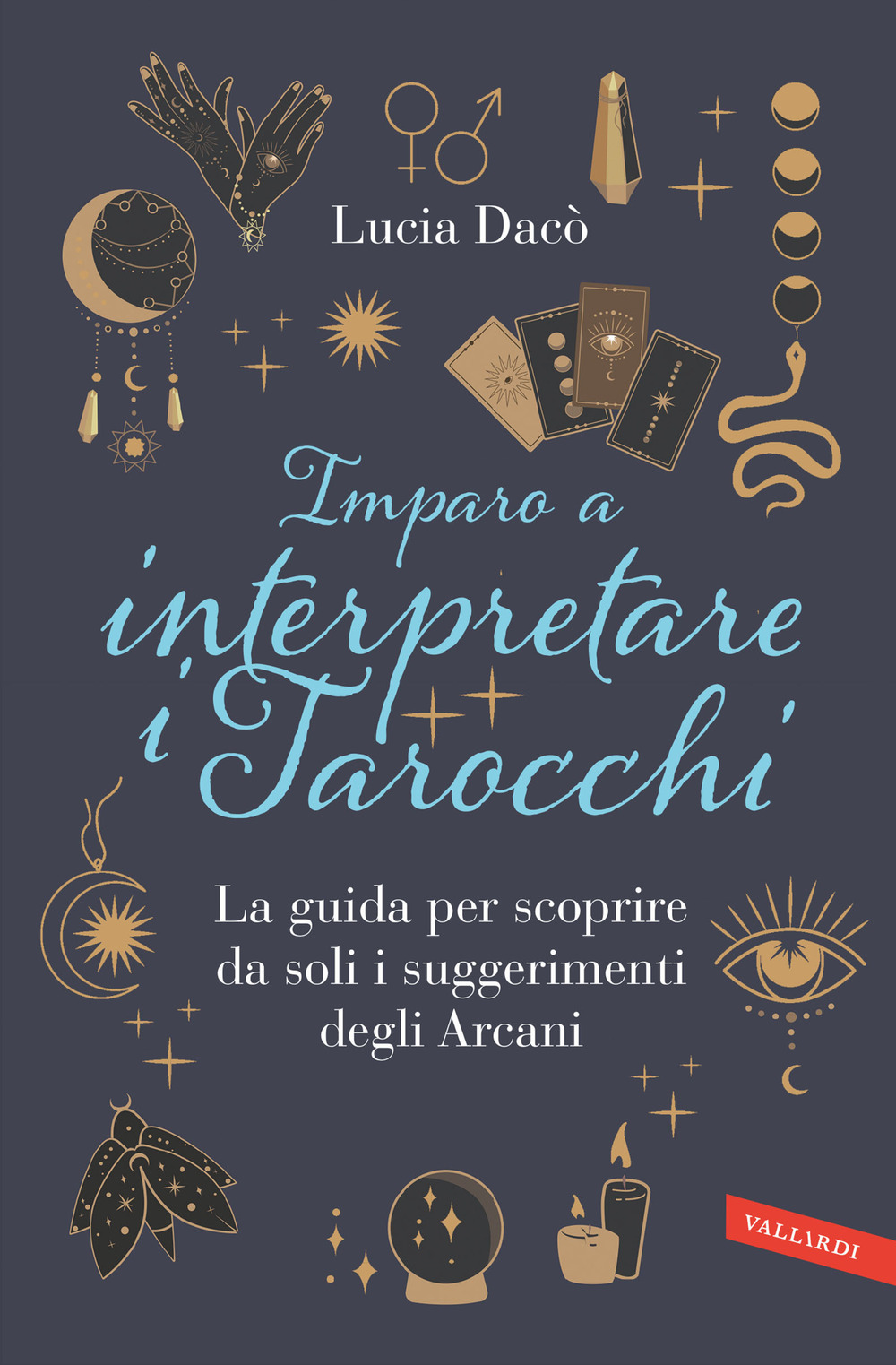 Imparo a interpretare i tarocchi. La guida per scoprire da soli i suggerimenti degli Arcani