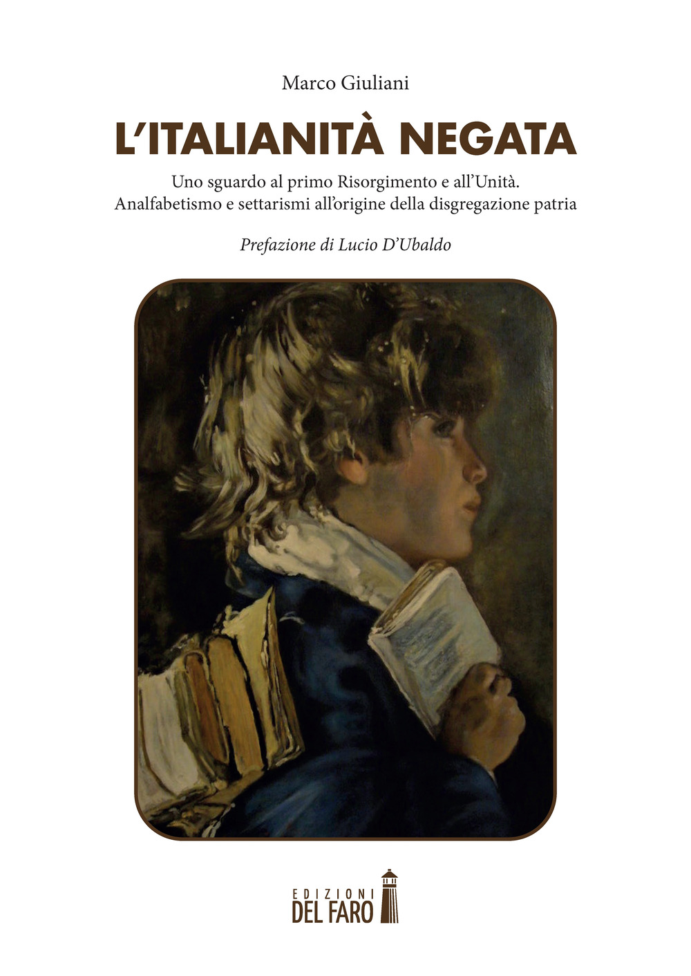 L'italianità negata. Uno sguardo al primo Risorgimento e all'Unità. Analfabetismo e settarismi all'origine della disgregazione patria