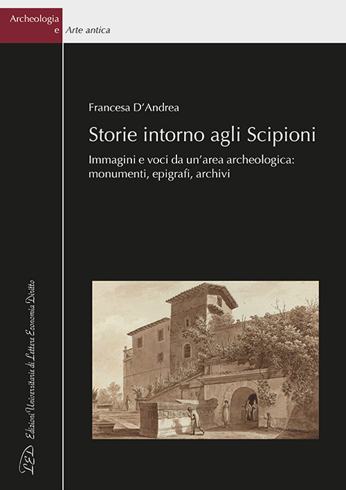 Storie intorno agli Scipioni. Immagini e voci da un'area archeologica: monumenti, epigrafi, archivi