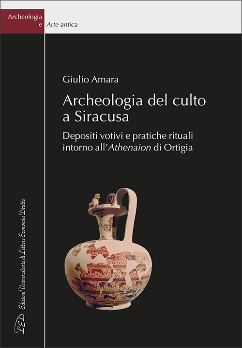 Archeologia del culto a Siracusa. Depositi votivi e pratiche rituali intorno all'Athenaion di Ortigia