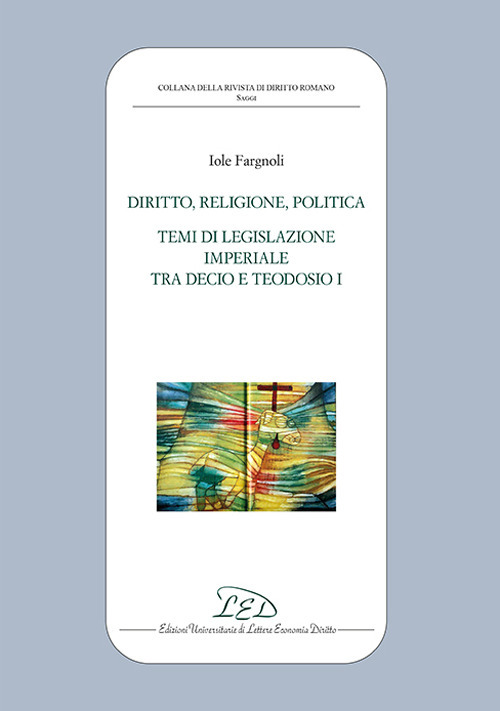 Diritto, politica, religione. Temi di legislazione imperiale tra Decio e Teodosio I