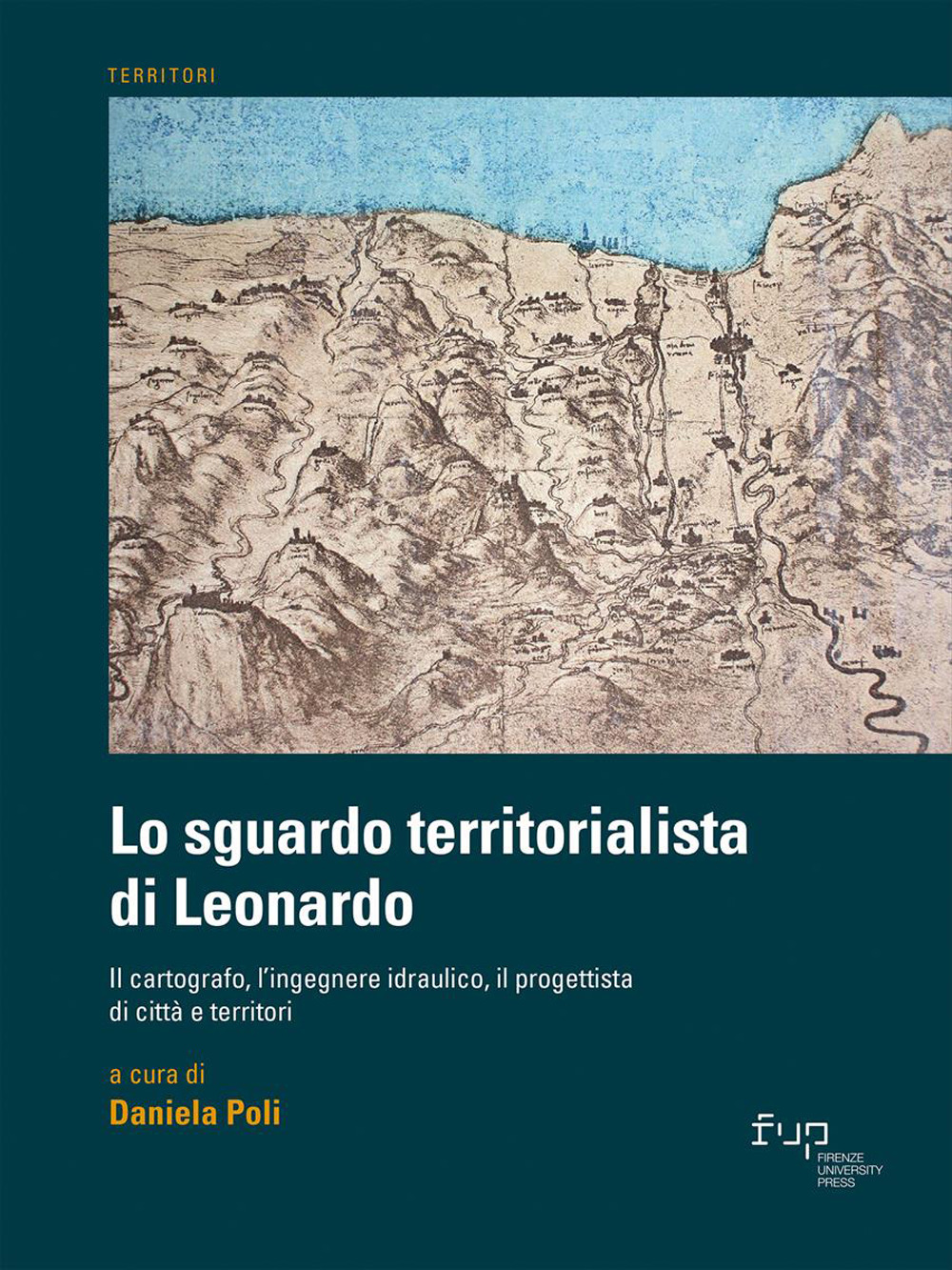 Lo sguardo territorialista di Leonardo. Il cartografo, l'ingegnere idraulico, il progettista di città e territori