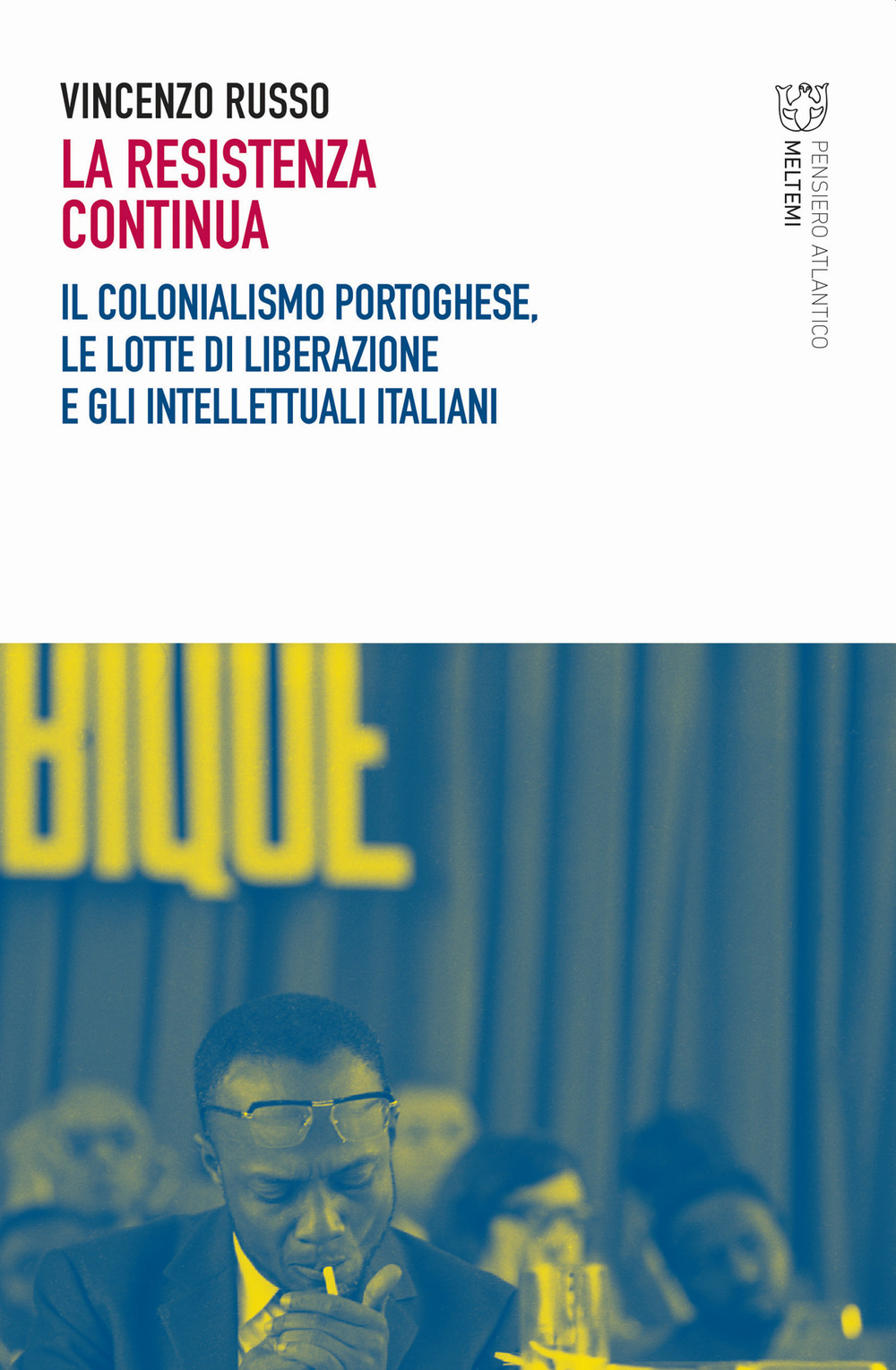 La resistenza continua. Il colonialismo portoghese, le lotte di liberazione e gli intellettuali italiani