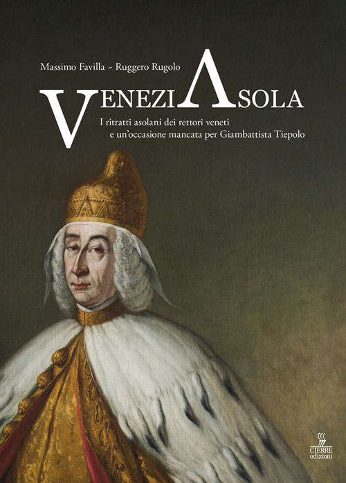VeneziAsola. I ritratti asolani dei rettori veneti e un'occasione mancata per Giambattista Tiepolo. Ediz. a colori