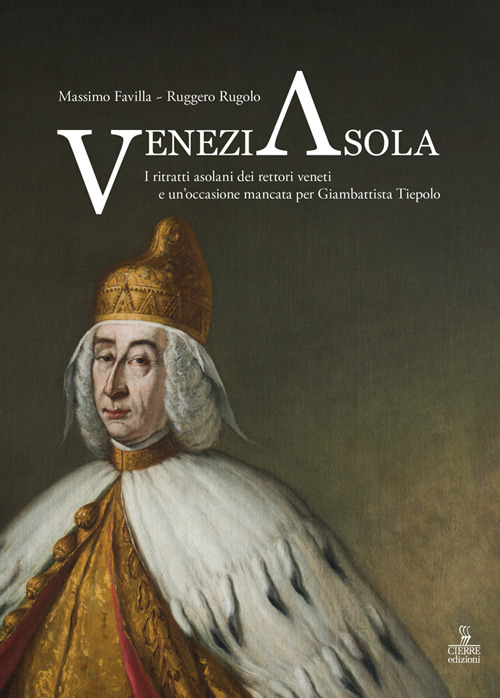 VeneziAsola. I ritratti asolani dei rettori veneti e un'occasione mancata per Giambattista Tiepolo. Ediz. a colori
