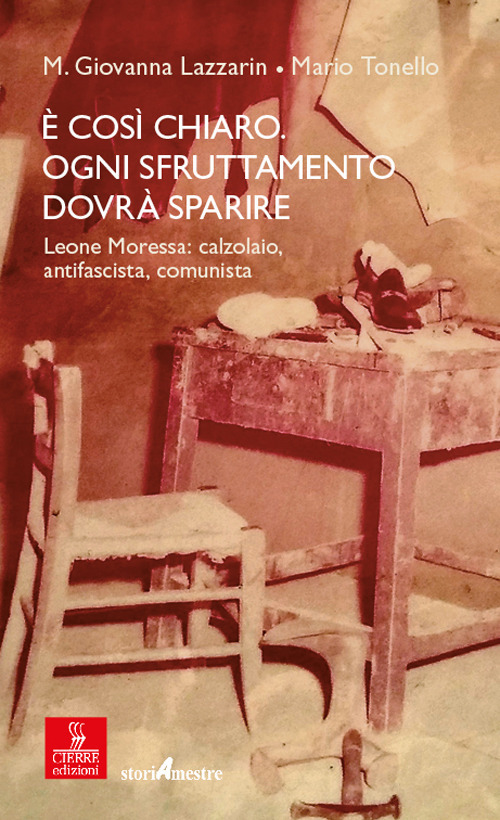 È così chiaro. Ogni sfruttamento dovrà sparire. Leone Moressa: calzolaio, antifascista, comunista