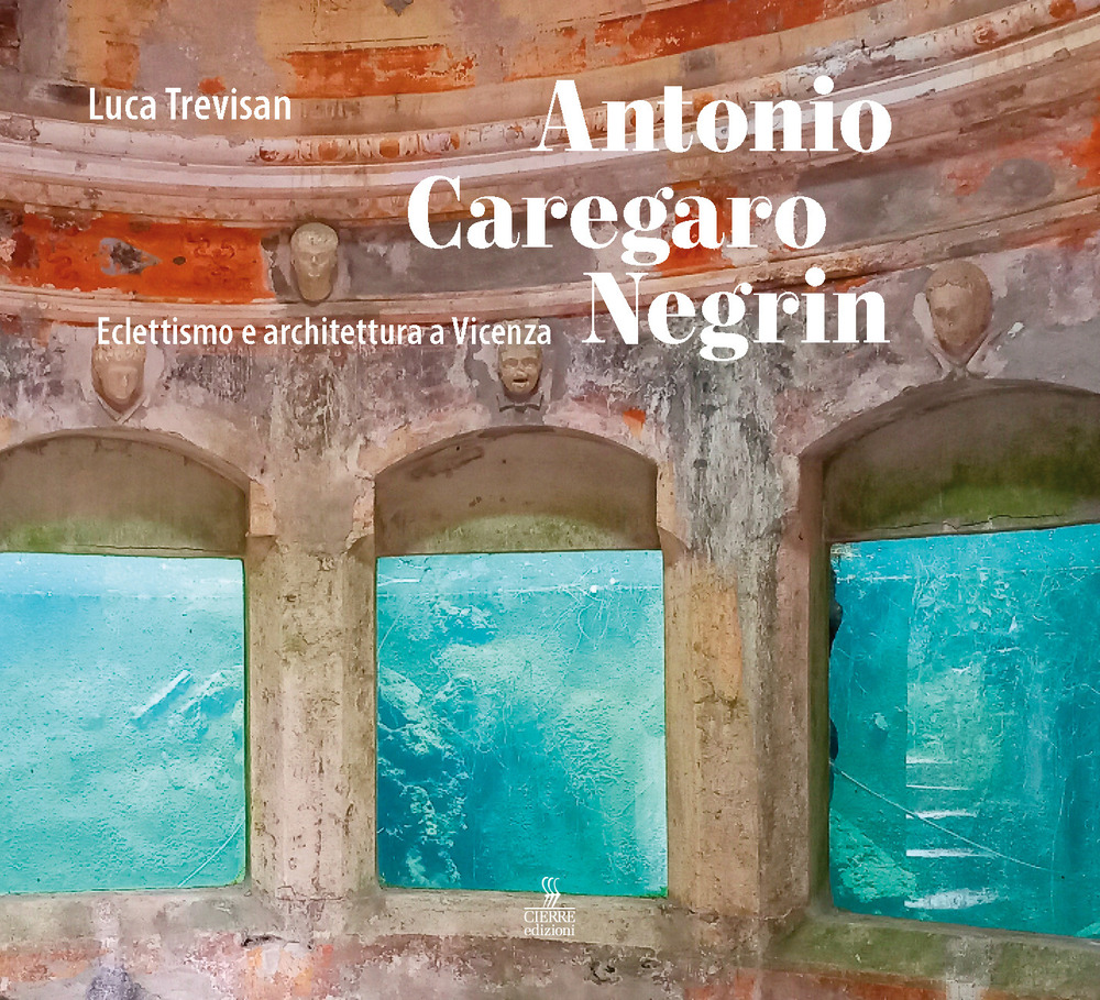 Antonio Caregaro Negrin. Eclettismo e architettura a Vicenza