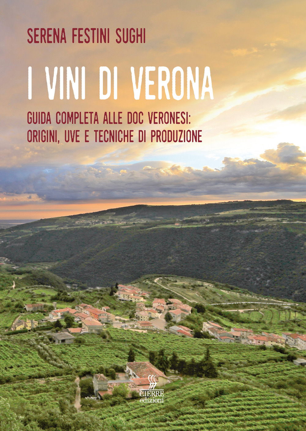 I vini di Verona. Guida completa alle doc veronesi: origini, uve e tecniche di produzione