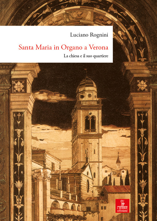 Santa Maria in Organo a Verona. La chiesa e il suo quartiere. Ediz. a colori
