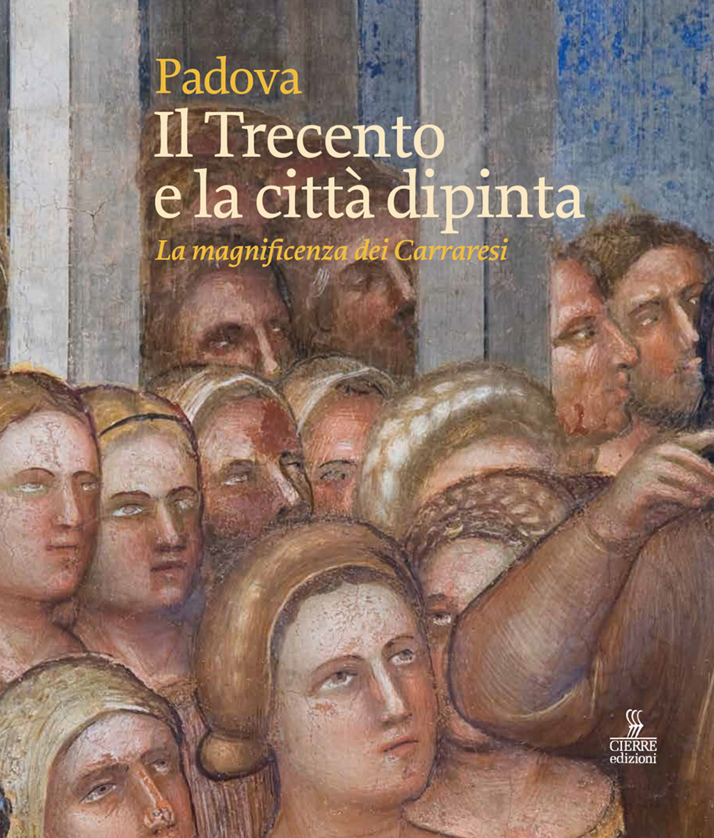 Padova. Il Trecento e la città dipinta. La magnificenza dei Carraresi. Ediz. illustrata