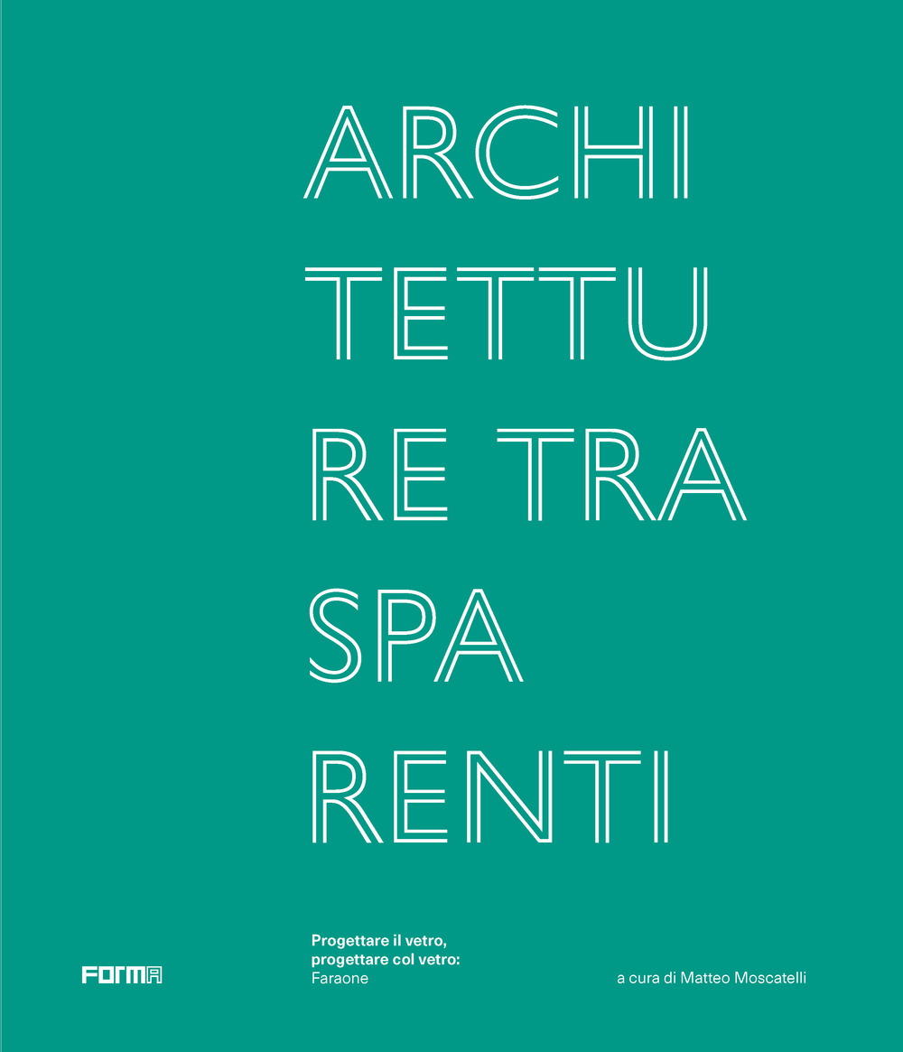 Architetture trasparenti. Progettare il vetro, progettare col vetro: Faraone. Ediz. illustrata