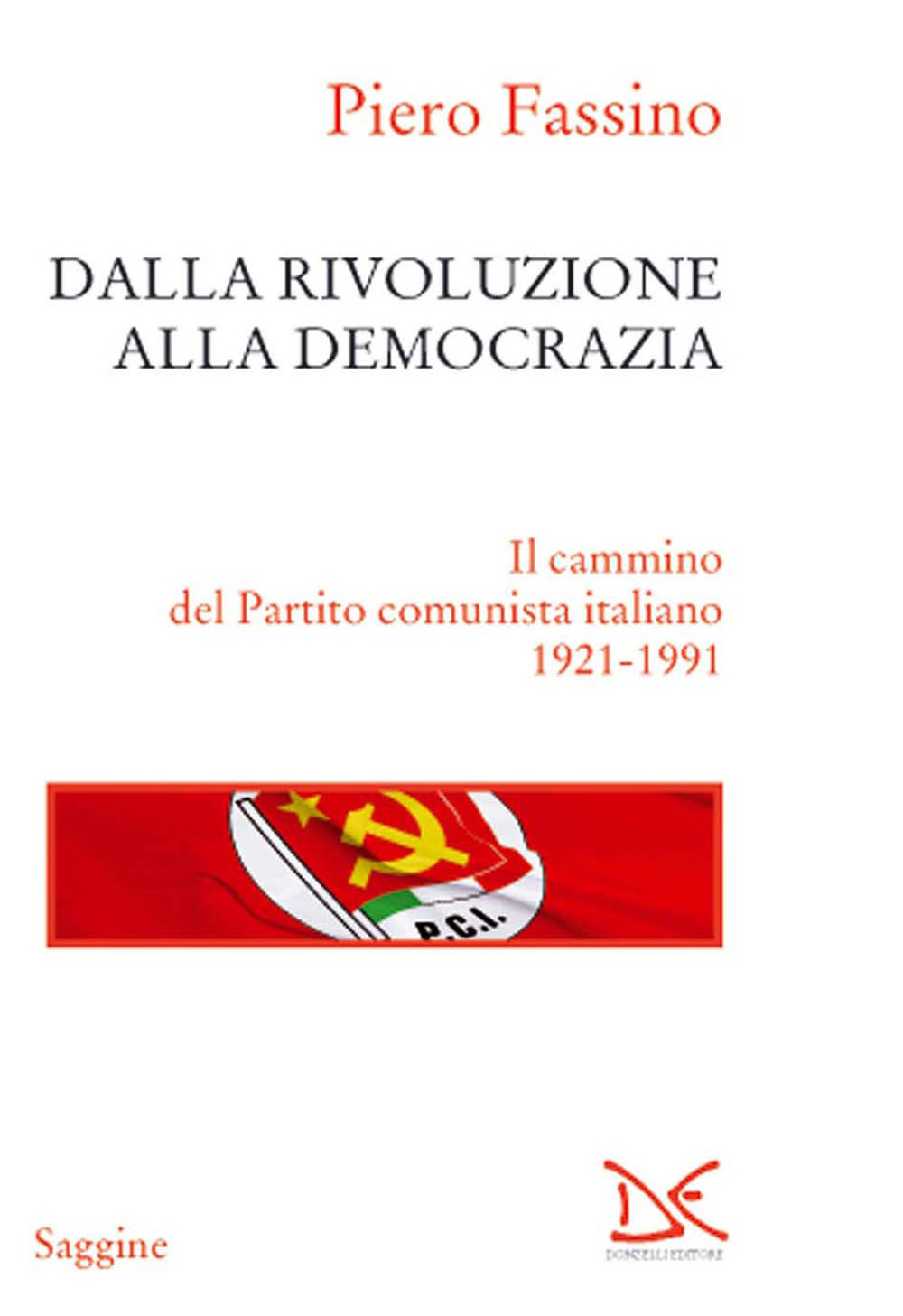 Dalla rivoluzione alla democrazia. Il cammino del Partito comunista italiano 1921-1991