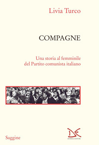 COMPAGNE UNA STORIA AL FEMMINILE DEL PARTITO COMUNISTA ITALIANO di TURCO LIVIA