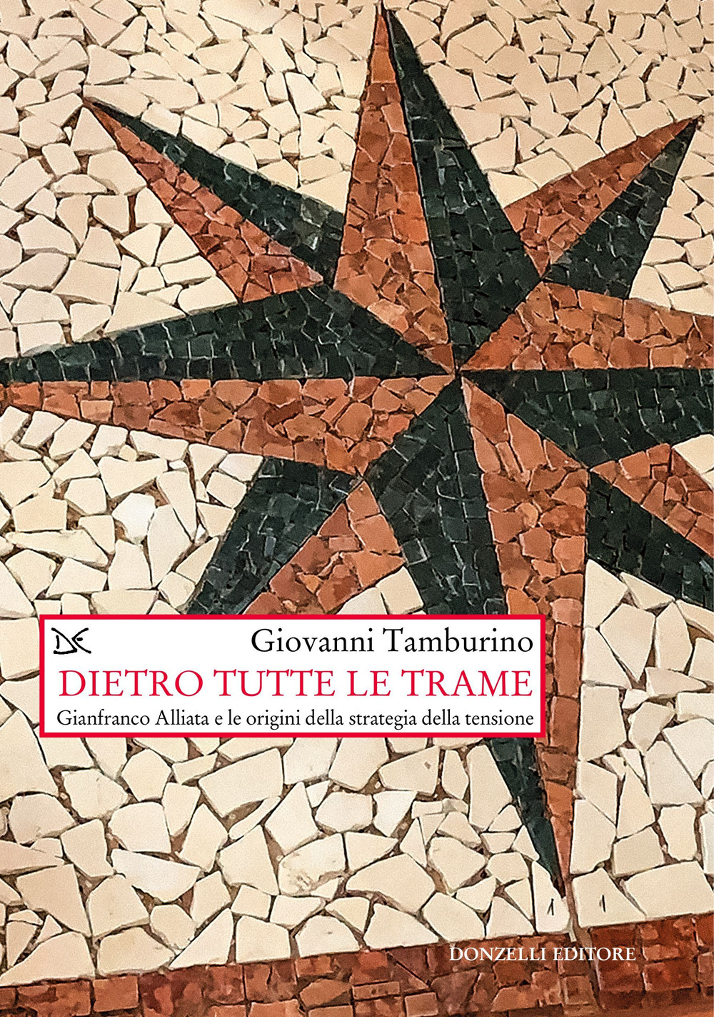 Dietro tutte le trame. Gianfranco Alliata e le origini della strategia della tensione