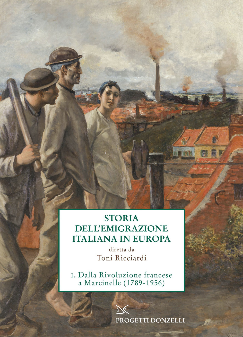 Storia dell'emigrazione italiana in Europa. Vol. 1: Dalla Rivoluzione francese a Marcinelle (1786-1956)