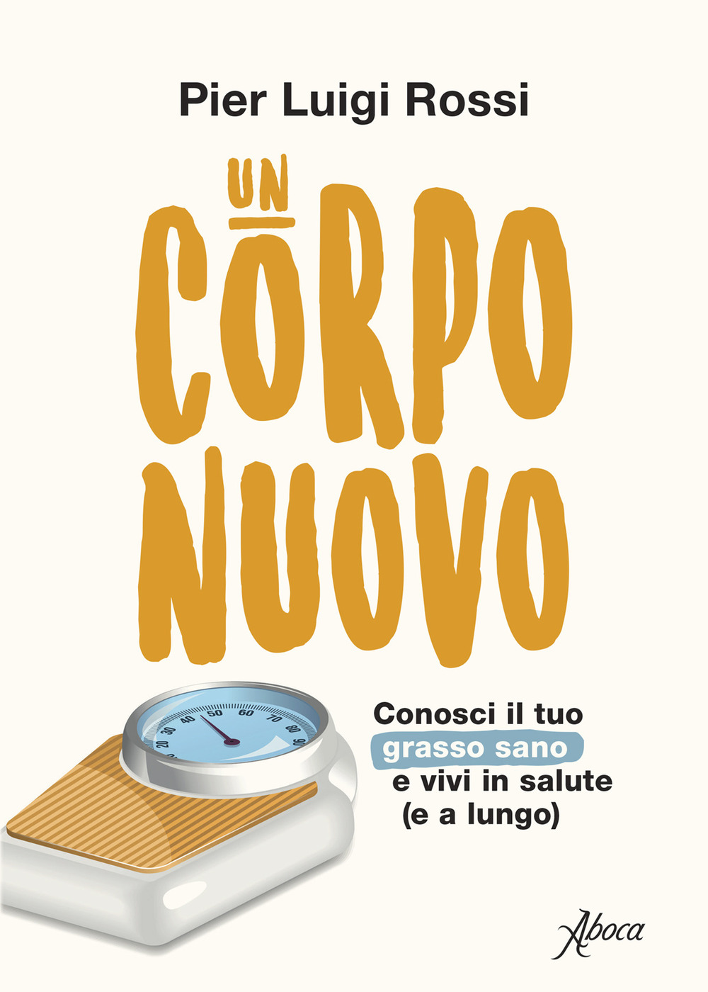 Un corpo nuovo. Conosci il tuo grasso sano e vivi in salute (e a lungo)