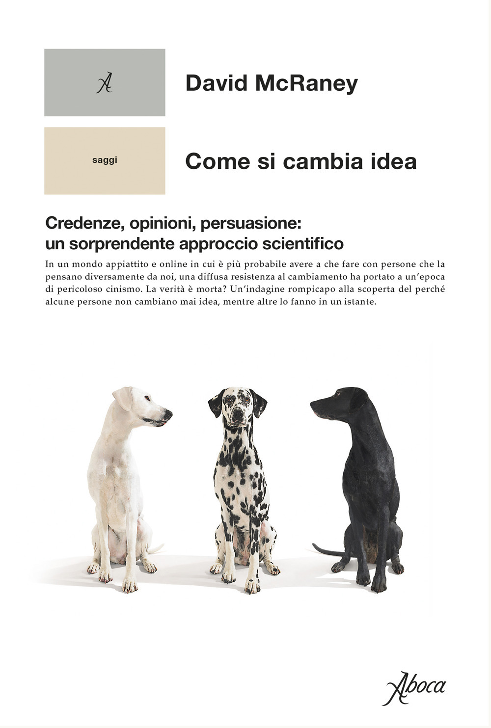 Come si cambia idea. Credenze, opinioni, persuasione: un sorprendente approccio scientifico