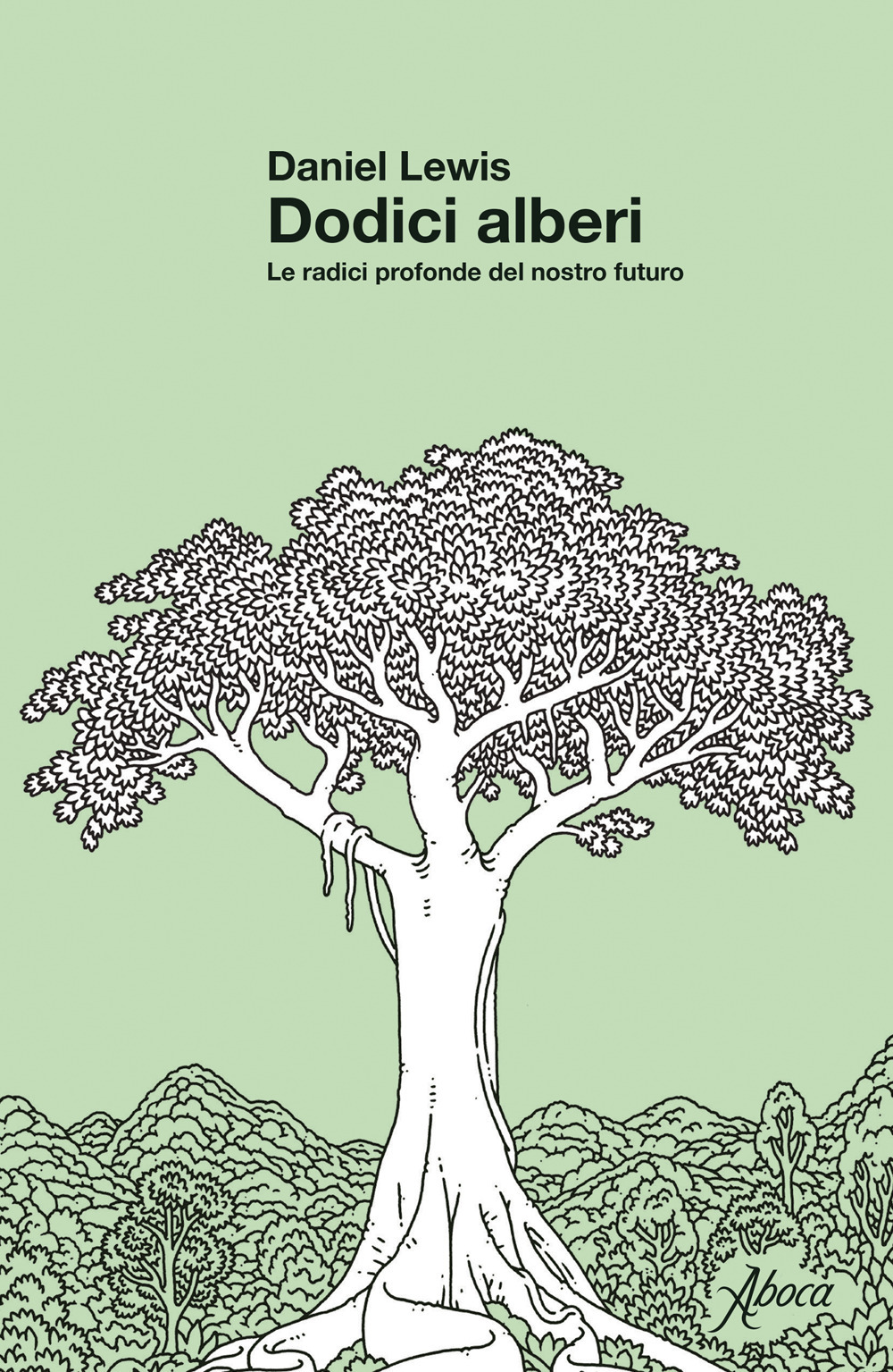 Dodici alberi. Le radici profonde del nostro futuro