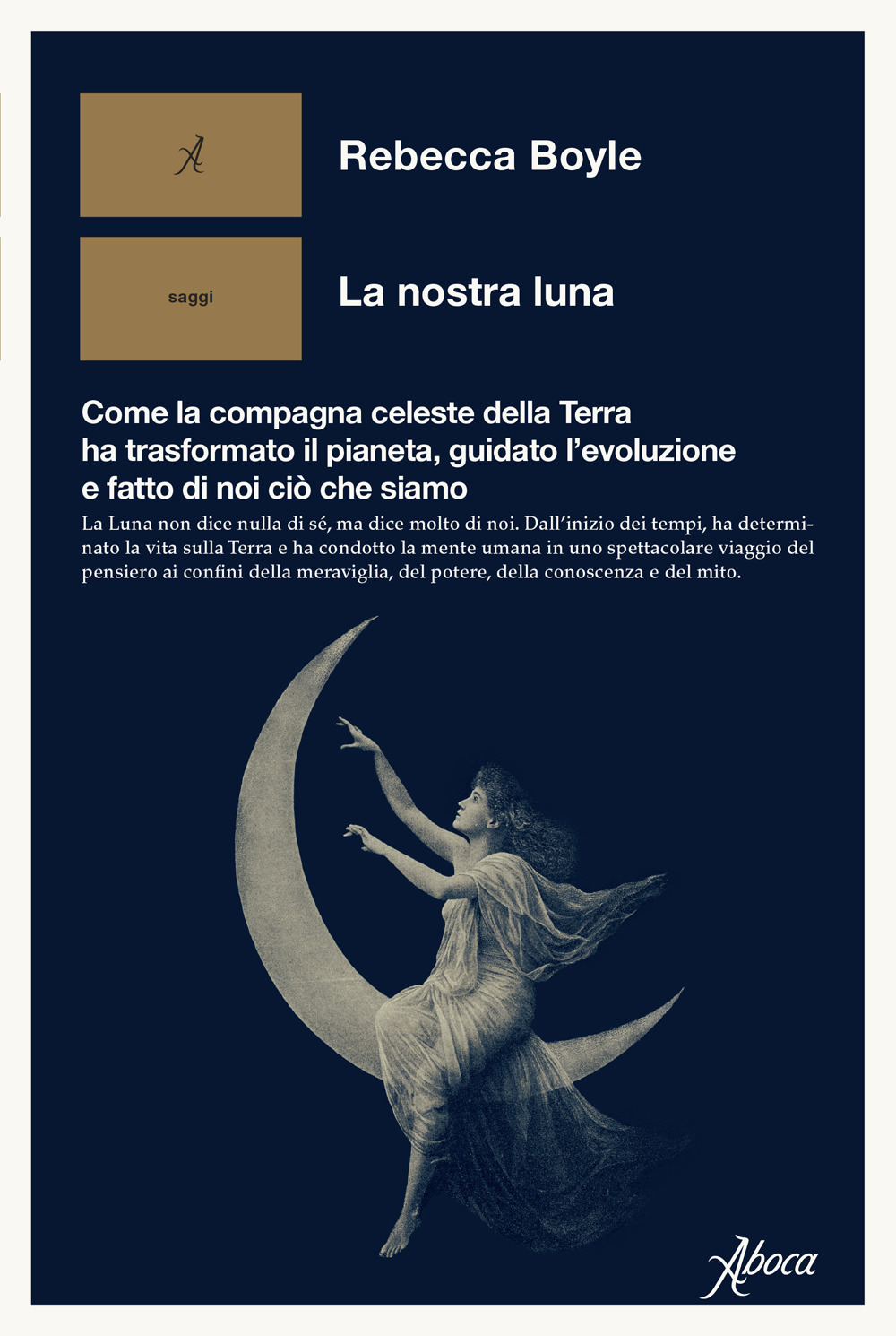 La nostra luna. Come la compagna celeste della Terra ha trasformato il pianeta, guidato l'evoluzione e fatto di noi ciò che siamo