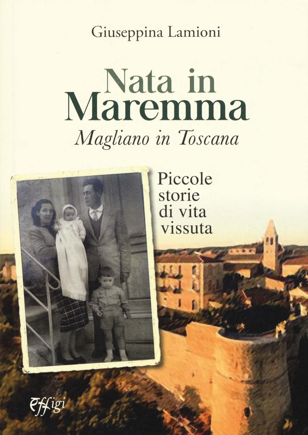 Nata in Maremma. Magliano in Toscana. Piccole storie di vita vissuta