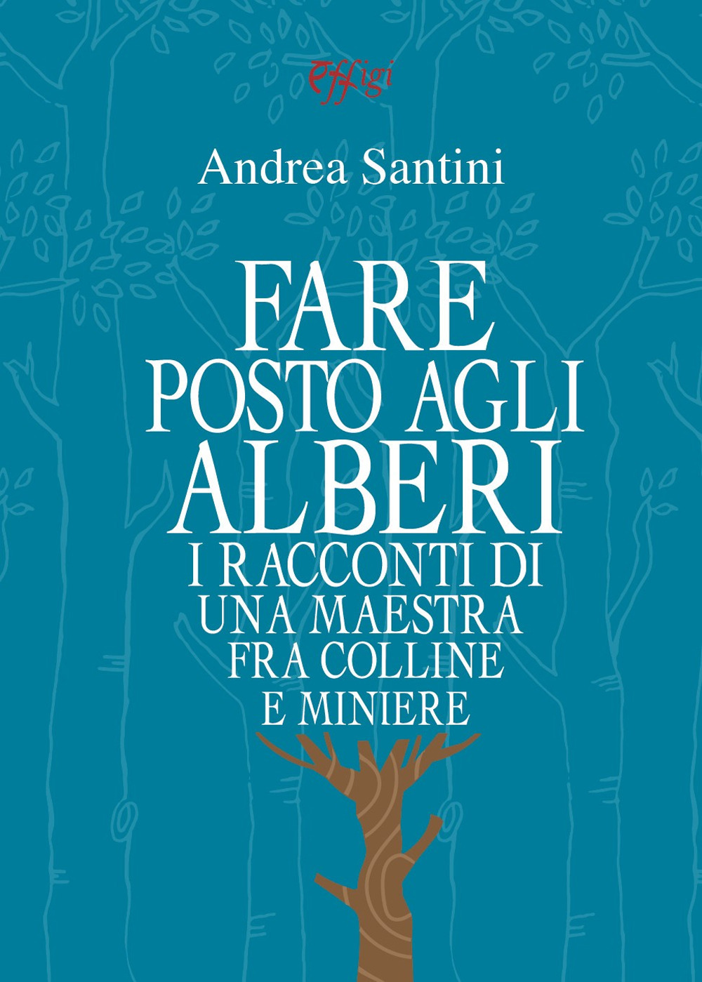 Fare posto agli alberi. I racconti di una maestra tra colline e miniere