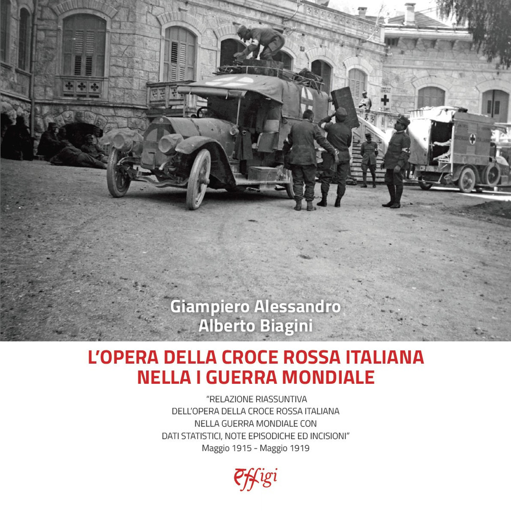 L'opera della Croce Rossa Italiana nella I guerra mondiale. «Relazione riassuntiva dell'opera della Croce Rossa Italiana nella guerra mondiale con dati statistici, note episodiche ed incisioni» Maggio 1915 - Maggio 1919