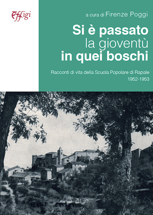 Si è passato la gioventù in quei boschi. Racconti di vita della Scuola Popolare di Rapale 1952-1953