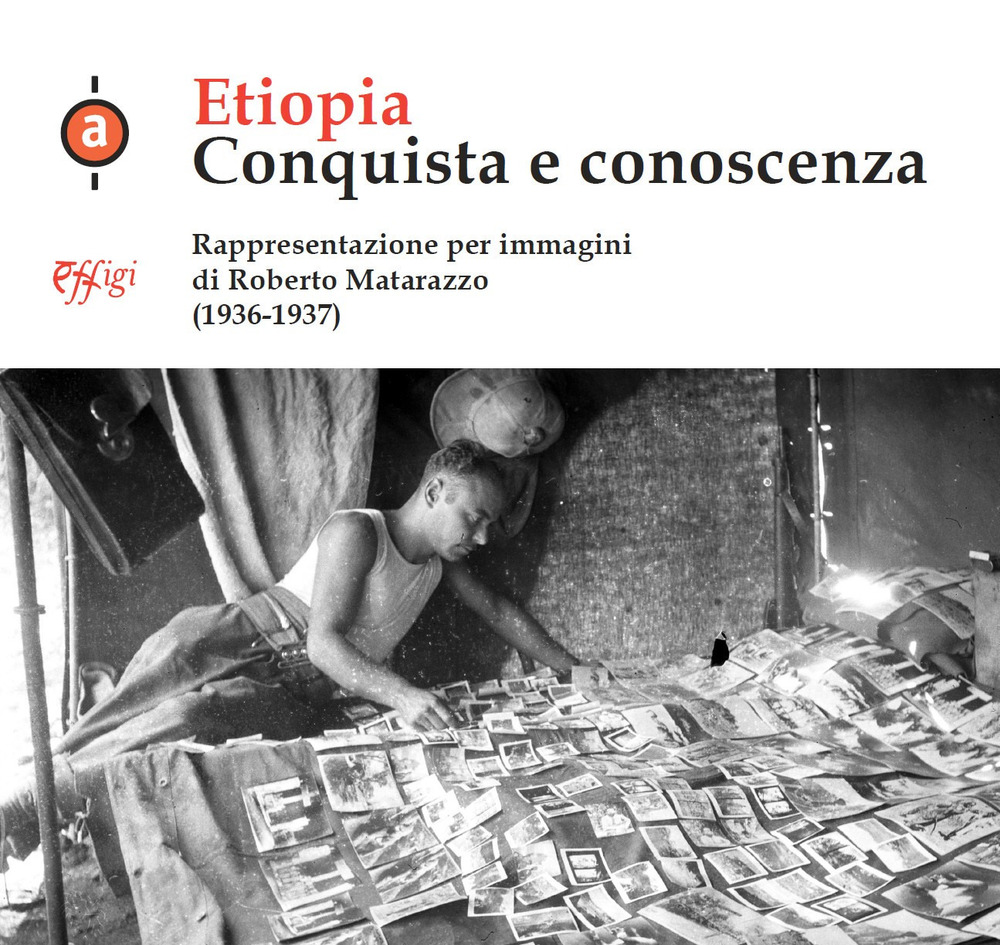 Etiopia. Conquista e conoscenza. Rappresentazione per immagini di Roberto Matarazzo (1936-1937). Ediz. illustrata