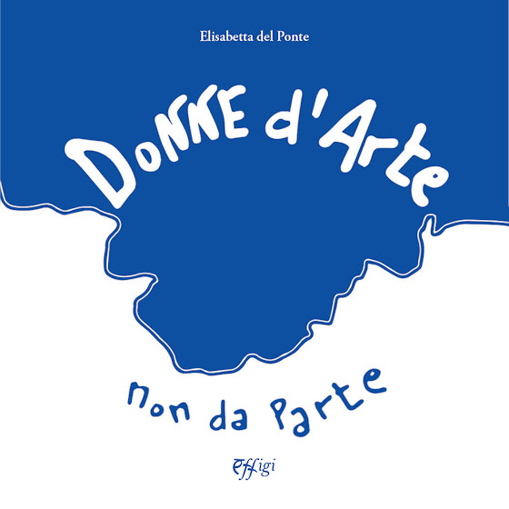 Donne d'arte, non da parte-Women in art, not apart. Ediz. illustrata