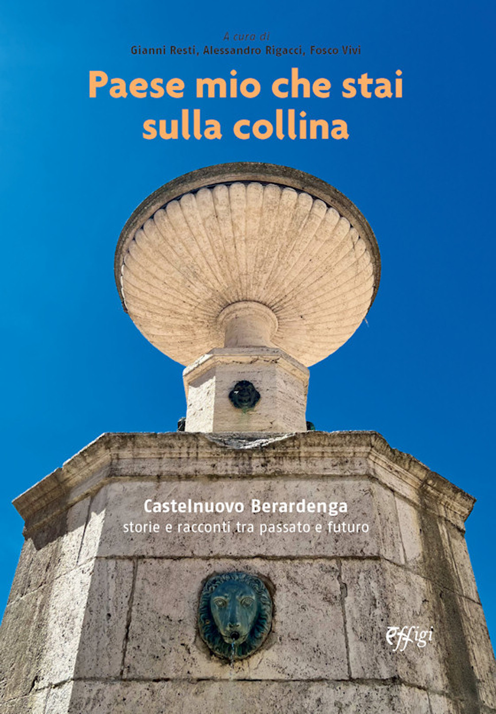 Paese mio che stai sulla collina. Castelnuovo Berardenga. Storie e racconti tra passato e futuro