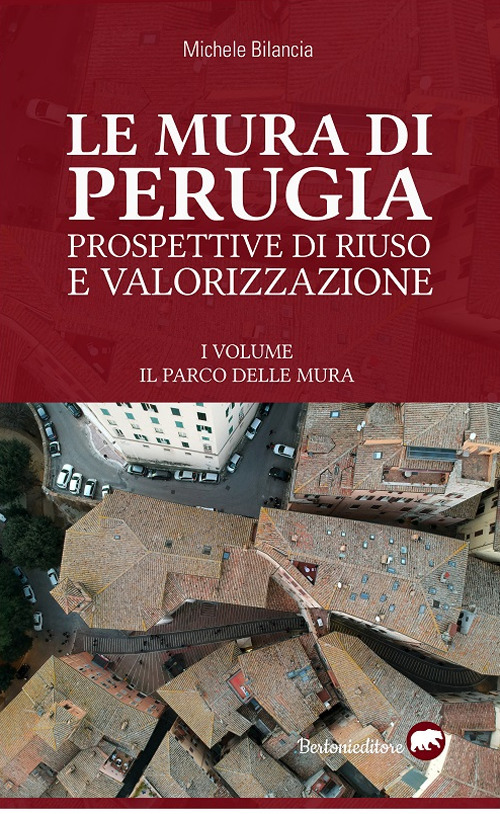Le mura di Perugia. Prospettive di riuso e valorizzazione. Ediz. illustrata
