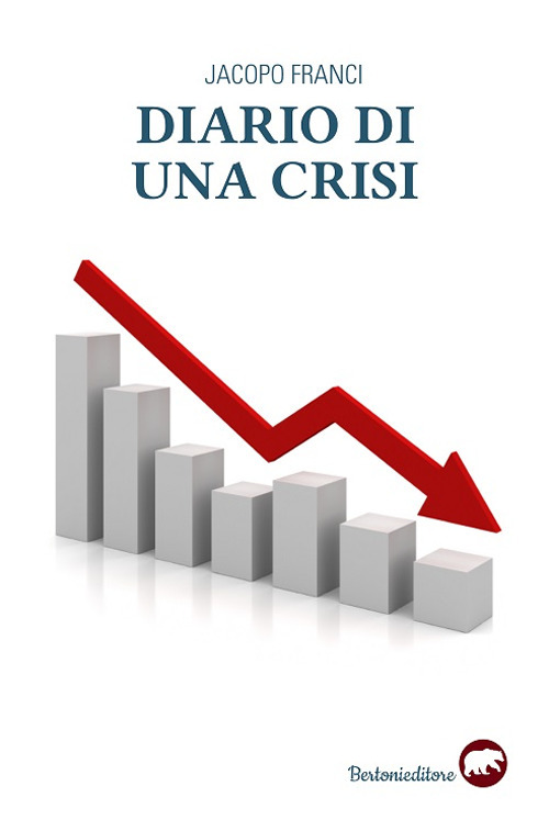 Diario di una crisi. Il racconto della più grande crisi finanziaria del nostro tempo