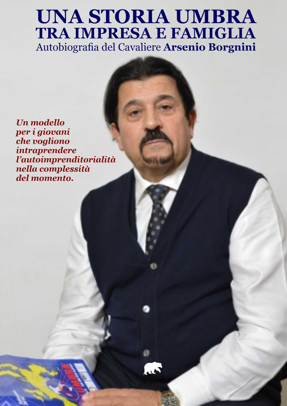 Una storia umbra tra impresa e famiglia. Autobiografia del Cavaliere Arsenio Borgnini