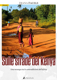 SULLE STRADE DEL KENYA UNA MZUNGU TRA LE CONTRADDIZIONI DELL'AFRICA di FACILE DIANA