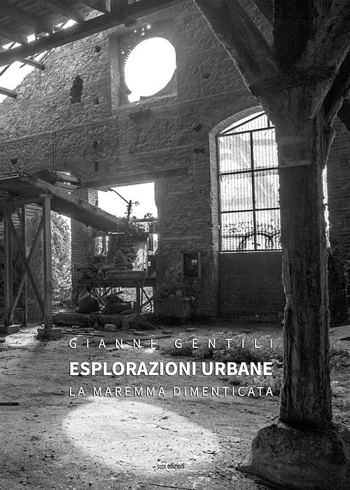 Esplorazioni urbane. La Maremma dimenticata. Ediz. illustrata