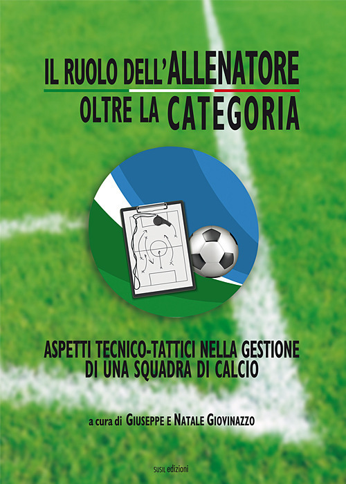 Il ruolo dell'allenatore oltre la categoria. Aspetti tecnico-tattici nella gestione di una squadra di calcio. Ediz. illustrata