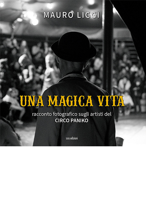Una magica vita. Racconto fotografico sugli artisti del Circo Paniko. Ediz. illustrata