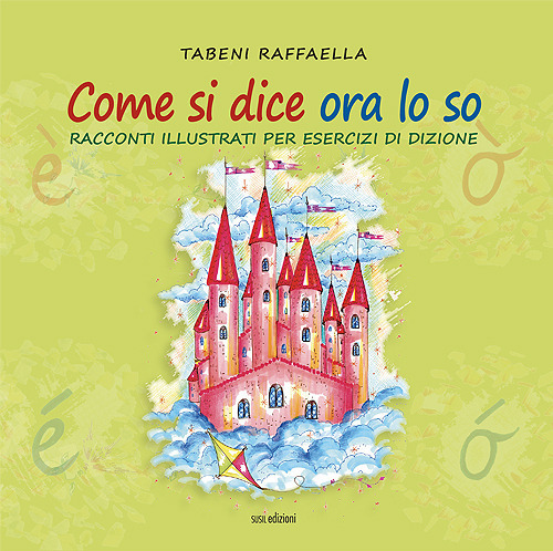 Come si dice ora lo so. Racconti illustrati per esercizi di dizione. Ediz. illustrata