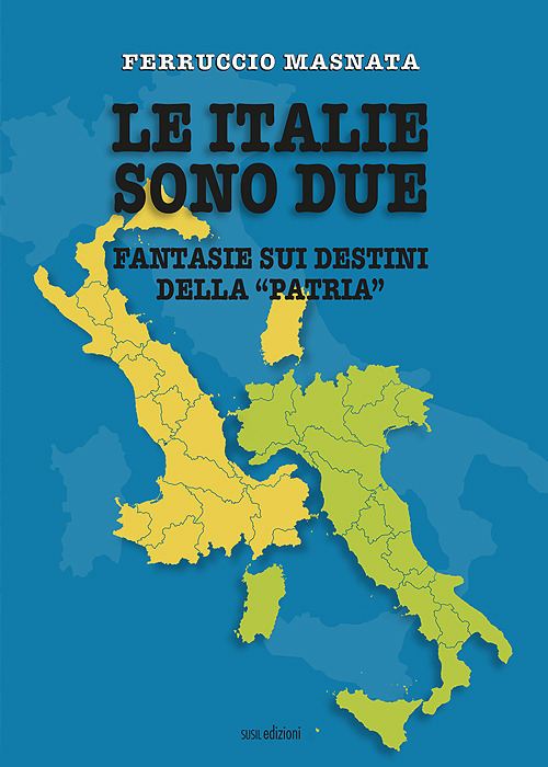 Le italie sono due. Fantasie sui destini della «patria»