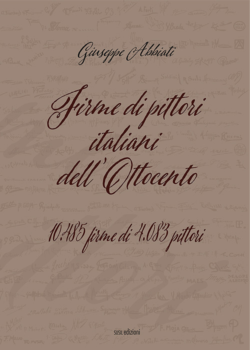 Firme di pittori italiani dell'Ottocento. 10.485 firme di 4.083 pittori. Ediz. illustrata