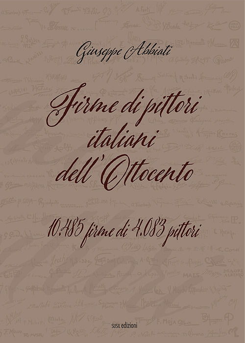 Firme di pittori italiani dell'Ottocento. 10.485 firme di 4.083 pittori. Ediz. illustrata