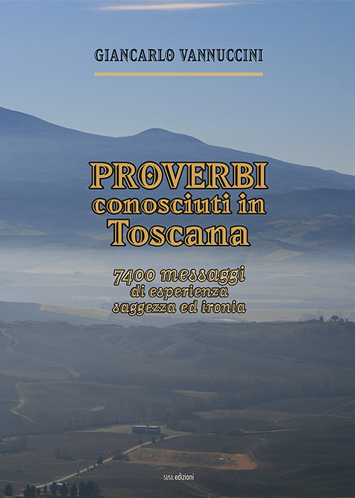 Proverbi conosciuti in Toscana. 7400 messaggi di esperienza, saggezza ed ironia